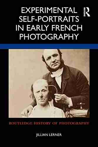 Experimental Self Portraits In Early French Photography (Routledge History Of Photography)