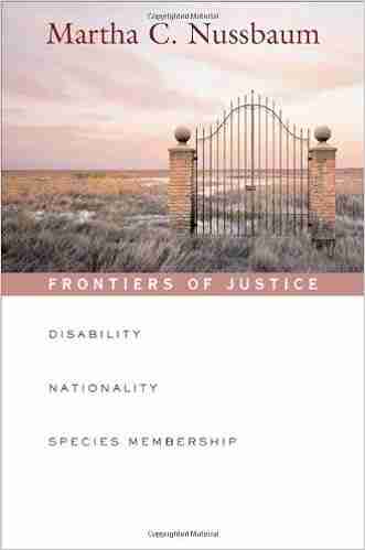 Frontiers Of Justice: Disability Nationality Species Membership (Tanner Lectures Of Human Values (Harvard University)) (The Tanner Lectures On Human Values 5)