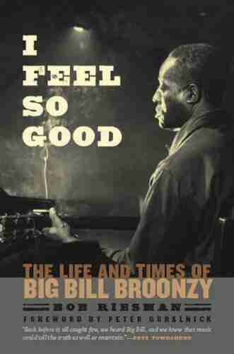 I Feel So Good: The Life And Times Of Big Bill Broonzy