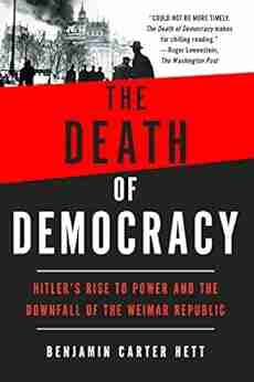 The Death Of Democracy: Hitler S Rise To Power And The Downfall Of The Weimar Republic