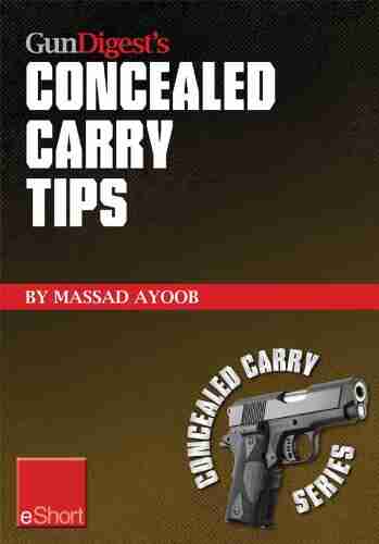 Gun Digest S Concealed Carry Tips EShort: Get The Best Concealed Carry Tips Handgun Training Advice CCW Insight From Massad Ayoob (Concealed Carry EShorts)