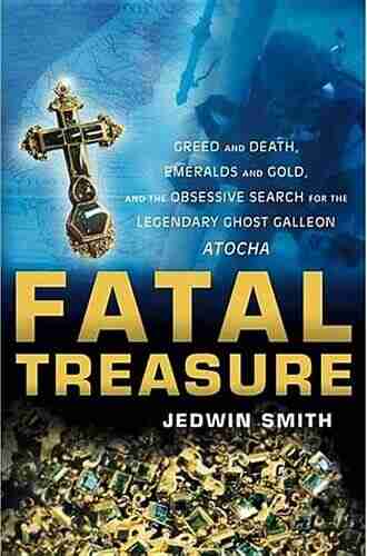 Fatal Treasure: Greed And Death Emeralds And Gold And The Obsessive Search For The Legendary Ghost Galleon Atocha