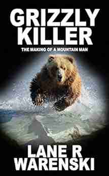 Grizzly Killer: The Making Of A Mountain Man