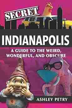 Secret Indianapolis: A Guide to the Weird Wonderful and Obscure