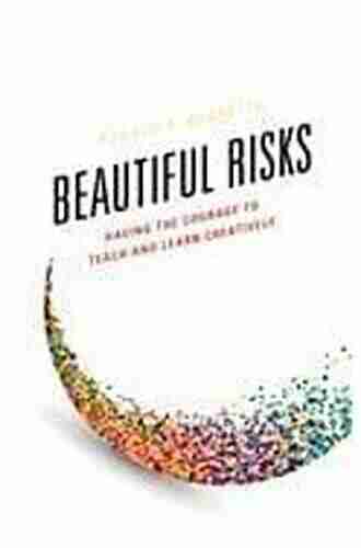 Beautiful Risks: Having The Courage To Teach And Learn Creatively