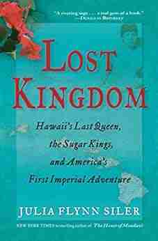 Lost Kingdom: Hawaii s Last Queen the Sugar Kings and America s First Imperial Adventure