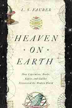 Heaven On Earth: How Copernicus Brahe Kepler And Galileo Discovered The Modern World