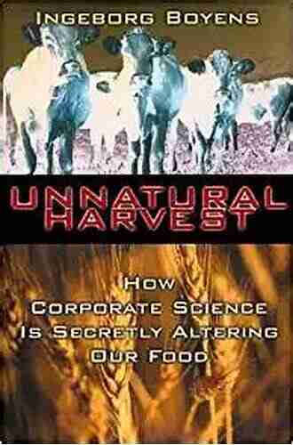 Unnatural Harvest: How Corporate Science Is Secretly Altering Our Food