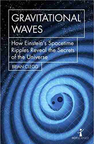 Gravitational Waves: How Einstein S Spacetime Ripples Reveal The Secrets Of The Universe (Hot Science)