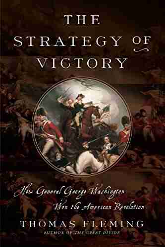 The Strategy Of Victory: How General George Washington Won The American Revolution