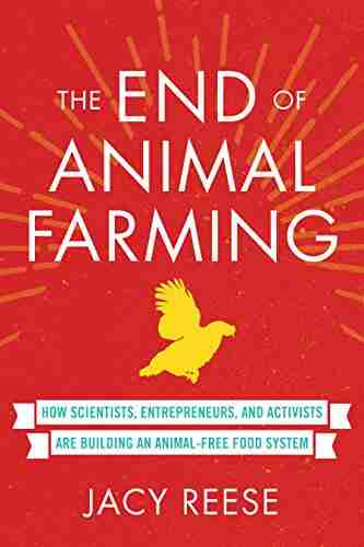 The End of Animal Farming: How Scientists Entrepreneurs and Activists Are Building an Animal Free Food System