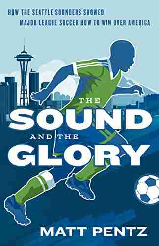 The Sound And The Glory: How The Seattle Sounders Showed Major League Soccer How To Win Over America