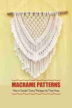 Macrame Patterns: How to Crochet Lovely Macrame for Your Home