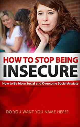 How To Stop Being Insecure: How to Be More Social and Overcome Social Anxiety