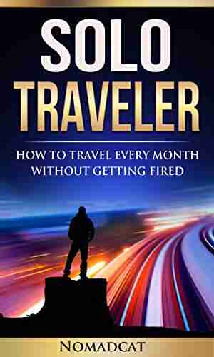 Solo Traveler: How To Travel Every Month Without Getting Fired