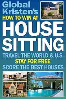 How to Win at House Sitting: Travel the World U S Stay for Free Score the Best Houses