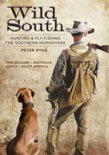 Wild South: Hunting And Fly Fishing The Southern Hemisphere