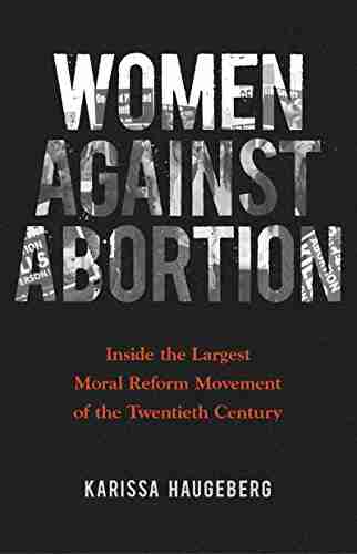 Women against Abortion: Inside the Largest Moral Reform Movement of the Twentieth Century (Women Gender and Sexuality in American History)