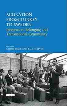 Migration From Turkey To Sweden: Integration Belonging And Transnational Community (Library Of Modern Turkish Studies)