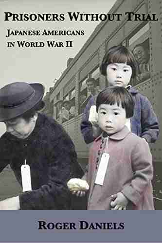 Prisoners Without Trial: Japanese Americans In World War II