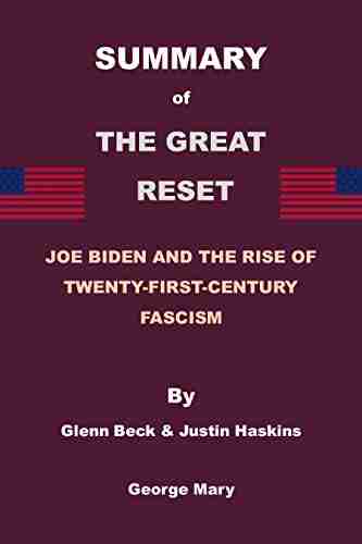 Summary Of The Great Reset: Joe Biden And The Rise Of Twenty First Century Fascism By Glenn Beck Justin Haskins