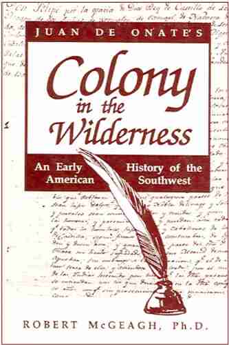 Juan De Onate S Colony In The Wilderness: An Early History Of The American Southwest