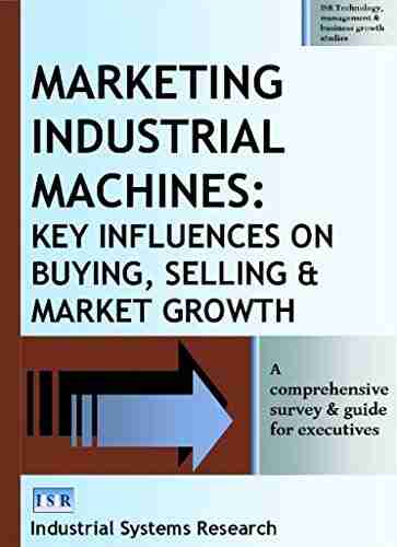 Marketing Industrial Machines: Key influences on buying selling market growth (Technology management business growth studies)