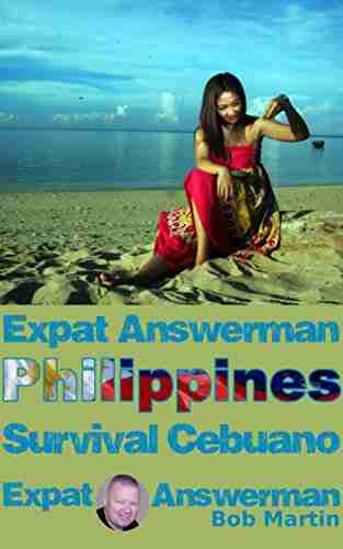 Expat Answerman: Survival Cebuano: Learn Enough Cebuano Bisaya Visayan To Have More Fun In The Philippines (Expat Answerman: Philippines 5)