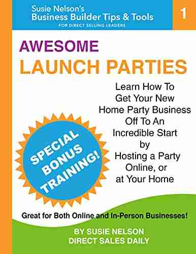 Awesome Launch Parties: Learn How To Get Your New Home Party Business Off To An Incredible Start (Business Builder For Direct Selling Consultants And Leaders)