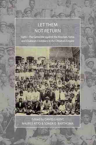 Let Them Not Return: Sayfo The Genocide Against The Assyrian Syriac And Chaldean Christians In The Ottoman Empire (War And Genocide 26)