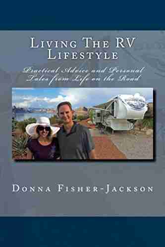 Living The RV Lifestyle: Practical Advice And Personal Tales From Life On The Road