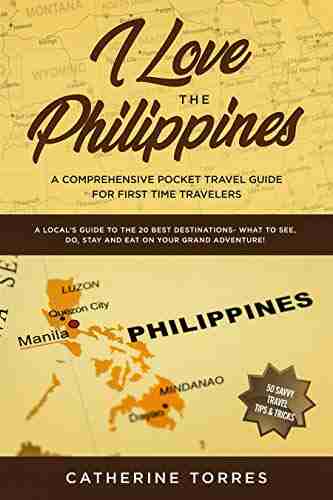 I Love the Philippines A Comprehensive Pocket Travel Guide for First Time Travelers: A Local s Guide to the 20 Best Destinations What to See Do Stay and Eat on Your Grand Adventure