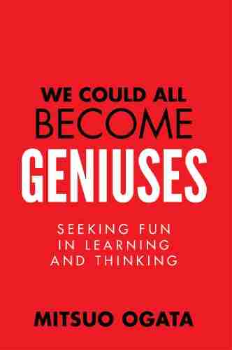 We Could All Become Geniuses: Seeking Fun In Learning And Thinking