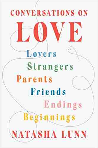 Conversations on Love: Lovers Strangers Parents Friends Endings Beginnings