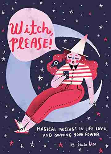 Witch Please: Magical Musings on Life Love and Owning Your Power