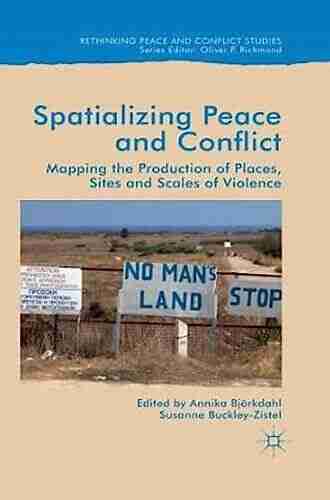 Spatialising Peace And Conflict: Mapping The Production Of Places Sites And Scales Of Violence (Rethinking Peace And Conflict Studies)