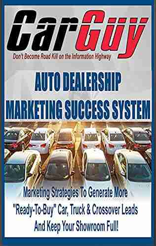 Automotive Dealership Marketing Success System: Marketing Strategies To Generate More Ready To Buy Car Truck Crossover Leads And Keep Your Showroom Full