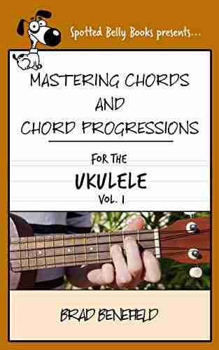 Mastering Chords For The Ukulele: Mastering Chords And Chord Progressions For The Ukulele