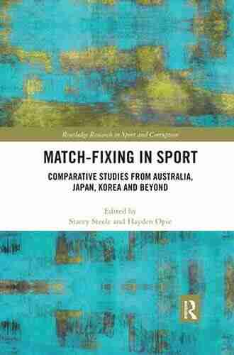 Match Fixing in Sport: Comparative Studies from Australia Japan Korea and Beyond (Routledge Research in Sport and Corruption)