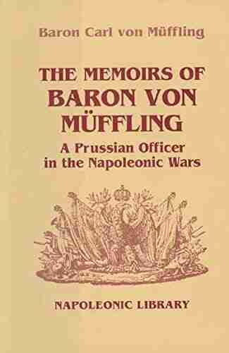 Memoirs Of Baron Von Muffling: A Prussian Officer in the Napoleonic Wars (Napoleonic Library 31)