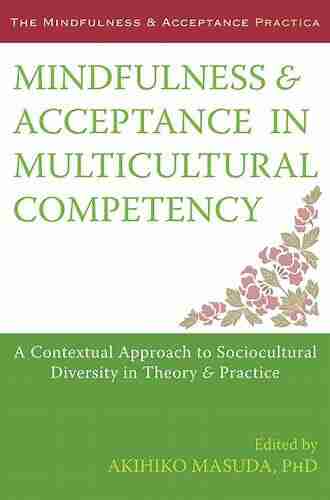 Mindfulness and Acceptance in Multicultural Competency: A Contextual Approach to Sociocultural Diversity in Theory and Practice (The Context Press Mindfulness and Acceptance Practica Series)