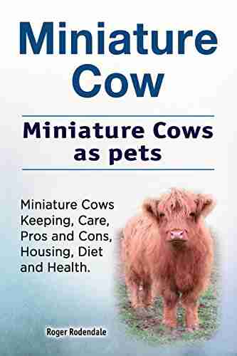 Miniature Cows As Pets Miniature Cow Keeping Care Housing Pros And Cons Health And Diet Miniature Cows Owners Manual