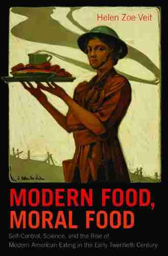 Modern Food Moral Food: Self Control Science and the Rise of Modern American Eating in the Early Twentieth Century