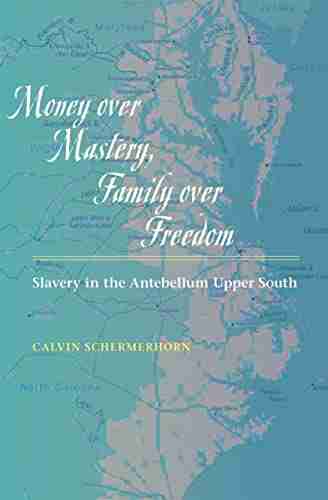 Money Over Mastery Family Over Freedom: Slavery In The Antebellum Upper South (Studies In Early American Economy And Society From The Library Company Of Philadelphia)