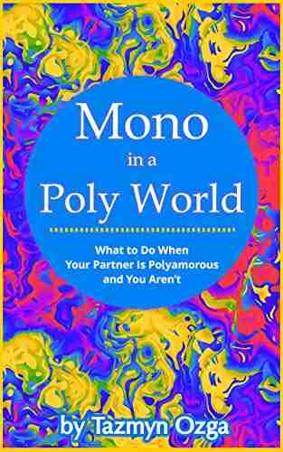 Mono in a Poly World: What to Do When Your Partner Is Polyamorous and You Aren t