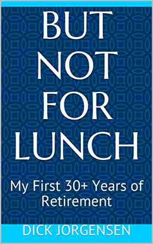 But Not For Lunch: My First 30+ Years Of Retirement