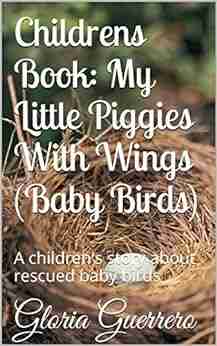 Childrens Book: My Little Piggies With Wings (Baby Birds): A children s story about rescued baby birds