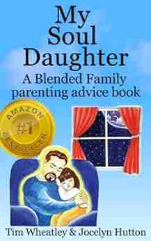 My Soul Daughter A Blended Family Parenting Advice