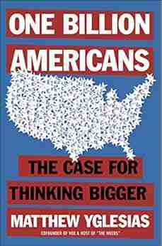 One Billion Americans: The Case For Thinking Bigger