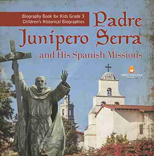 Padre Junipero Serra And His Spanish Missions Biography For Kids Grade 3 Children S Historical Biographies